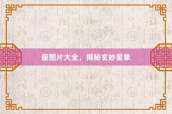 座图片大全，揭秘玄妙星象